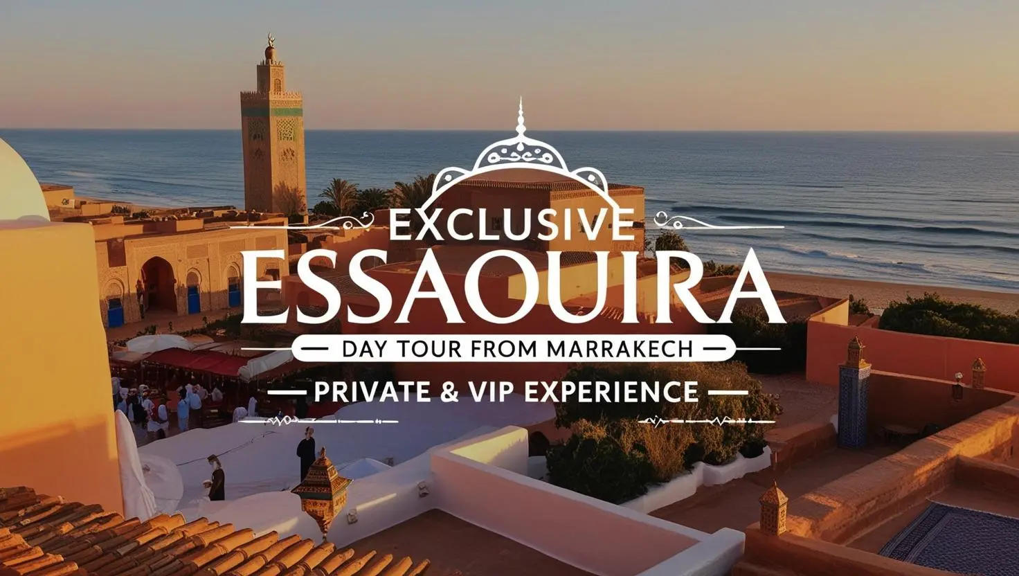 Exclusive Essaouira Day Tour from Marrakech – Private & VIP Experience